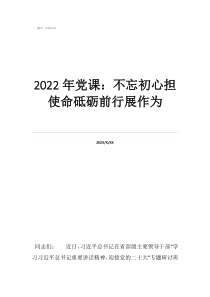 不忘初心黨課心得2022年黨課：不忘初心擔(dān)使命砥礪前行展作為