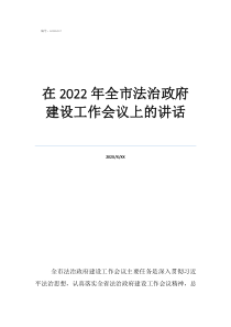 中央民族工作會議講話在2022年全市法治政府建設(shè)工作會議上的講話